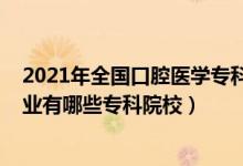 2021年全國口腔醫(yī)學(xué)?？普猩?022全國開設(shè)口腔醫(yī)學(xué)專業(yè)有哪些?？圃盒＃?class=