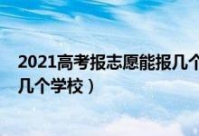 2021高考報志愿能報幾個學校（2022高考志愿填報可以填幾個學校）