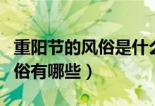 重陽節(jié)的風俗是什么有哪些習俗（重陽節(jié)的習俗有哪些）