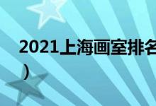 2021上海畫室排名前十位（哪個畫室比較好）