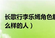 長歌行李樂嫣角色解析（長歌行李樂嫣是個什么樣的人）