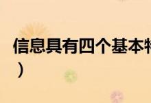 信息具有四個(gè)基本特征（信息的四個(gè)主要特征）