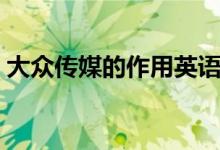 大眾傳媒的作用英語(yǔ)作文（大眾傳媒的作用）