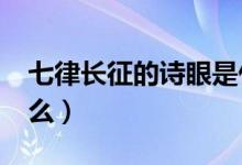 七律長(zhǎng)征的詩(shī)眼是什么?（七律長(zhǎng)征詩(shī)眼是什么）