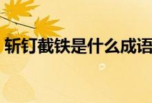 斬釘截鐵是什么成語(yǔ)（斬釘截鐵是什么意思）