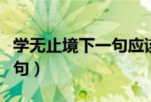 學無止境下一句應該怎么回復(學無止境下一句)