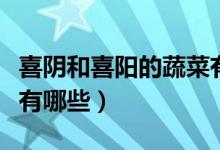 喜陰和喜陽的蔬菜有哪些(喜陰和喜陽的蔬菜有哪些)