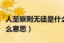 人至察則無(wú)徒是什么意思（人至察則無(wú)徒是什么意思）