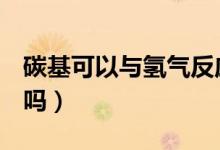 碳基可以與氫氣反應(yīng)嗎（通緝可以用QQ微信嗎）