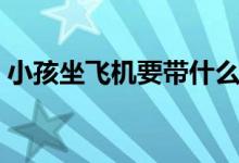 小孩坐飛機要帶什么（小孩坐飛機要買票嗎）