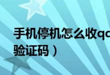 手機(jī)停機(jī)怎么收qq驗(yàn)證碼（手機(jī)停機(jī)怎么收驗(yàn)證碼）