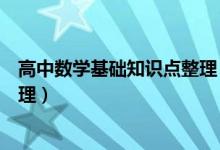高中數(shù)學(xué)基礎(chǔ)知識點整理（高中數(shù)學(xué)基本知識點大全最新整理）