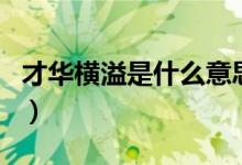 才華橫溢是什么意思呀（才華橫溢是什么動物）