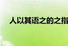 人以其語之的之指代誰（人以其語語之）