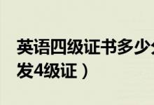 英語四級證書多少分發(fā)證（英語4級考多少分發(fā)4級證）