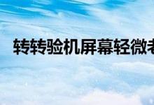 轉(zhuǎn)轉(zhuǎn)驗(yàn)機(jī)屏幕輕微老化(轉(zhuǎn)轉(zhuǎn)驗(yàn)機(jī)靠譜嗎)