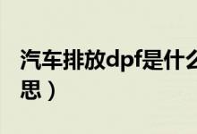 汽車排放dpf是什么（汽車排放DPF是什么意思）