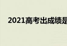 2021高考出成績是哪天（什么時候查分）