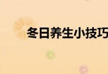 冬日養(yǎng)生小技巧（冬季該如何養(yǎng)生）