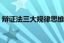 辯證法三大規(guī)律思維導(dǎo)圖（辯證法三大規(guī)律）