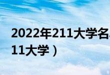 2022年211大學(xué)名單排名（八所實力最強的211大學(xué)）