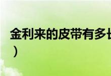 金利來的皮帶有多長（金利來的皮帶有檔次嗎）