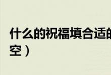 什么的祝福填合適的詞二年級（什么的祝賀填空）