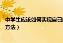 中學(xué)生應(yīng)該如何實(shí)現(xiàn)自己的夢想（中學(xué)生實(shí)現(xiàn)自己的夢想的方法）