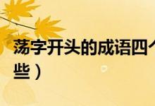 蕩字開頭的成語四個字（蕩字開頭的成語有哪些）