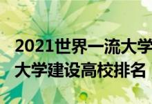 2021世界一流大學建設(shè)高校（2021世界一流大學建設(shè)高校排名）