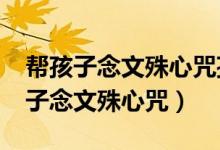幫孩子念文殊心咒孩子能受益嗎?（怎樣幫孩子念文殊心咒）