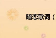 暗戀歌詞（暗戀歌曲簡介）