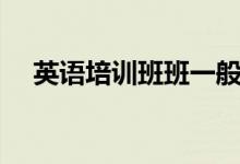 英語培訓(xùn)班班一般多少錢（怎么收費的）