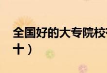 全國(guó)好的大專(zhuān)院校有哪些（2022大專(zhuān)排名前十）