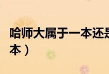 哈師大屬于一本還是二本（哈師大屬于一本二本）