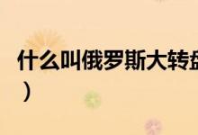 什么叫俄羅斯大轉(zhuǎn)盤（俄羅斯大轉(zhuǎn)盤什么意思）