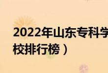 2022年山東專科學(xué)校排名（最新高職高專院校排行榜）
