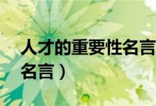 人才的重要性名言（15句強調(diào)人才重要性的名言）