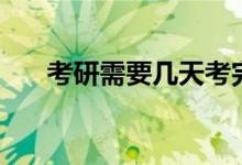 考研需要幾天考完（什么時候看考場）