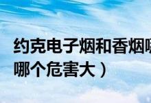 約克電子煙和香煙哪個(gè)危害大（電子煙和香煙哪個(gè)危害大）