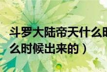 斗羅大陸帝天什么時候死的（斗羅大陸帝天什么時候出來的）