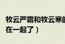 牧云嚴(yán)霜和牧云寒的關(guān)系（牧云嚴(yán)霜結(jié)局和誰在一起了）