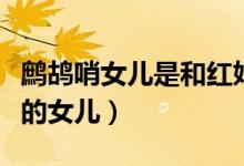 鷓鴣哨女兒是和紅姑娘生的嗎（鷓鴣哨和誰生的女兒）