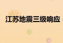 江蘇地震三級響應(yīng)（三級地震是什么概念）