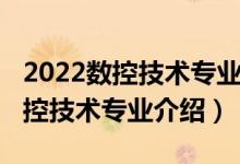 2022數(shù)控技術(shù)專業(yè)就業(yè)前景怎么樣（2022數(shù)控技術(shù)專業(yè)介紹）