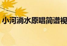 小河淌水原唱簡譜視唱（小河淌水原唱是誰）