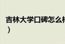 吉林大學口碑怎么樣好就業(yè)嗎（全國排名第幾）