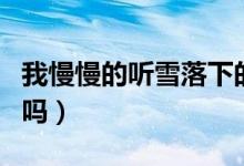 我慢慢的聽(tīng)雪落下的聲音是什么歌（你知道了嗎）