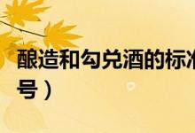 釀造和勾兌酒的標(biāo)準(zhǔn)號（釀造和勾兌酒的標(biāo)準(zhǔn)號）