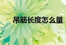 吊筋長度怎么量（吊筋長度怎么計(jì)算）